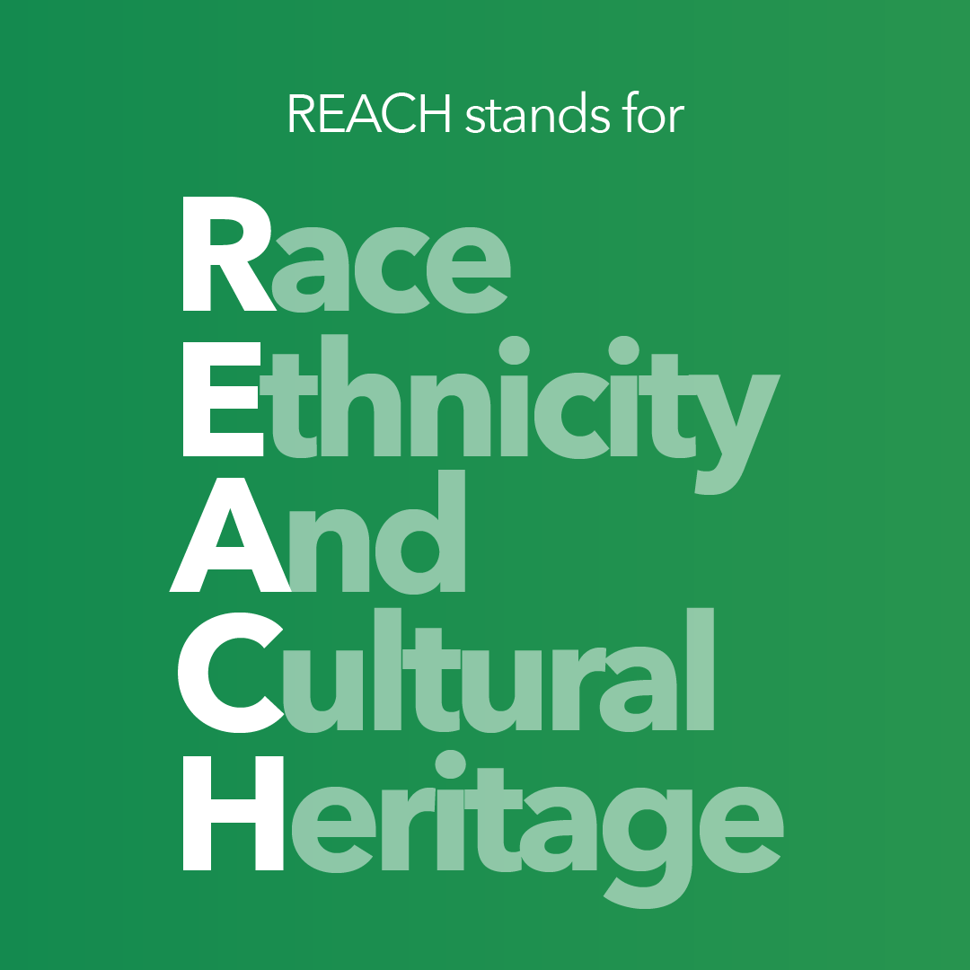 Reach stands for Race Ethnicity And Cultural Heritage