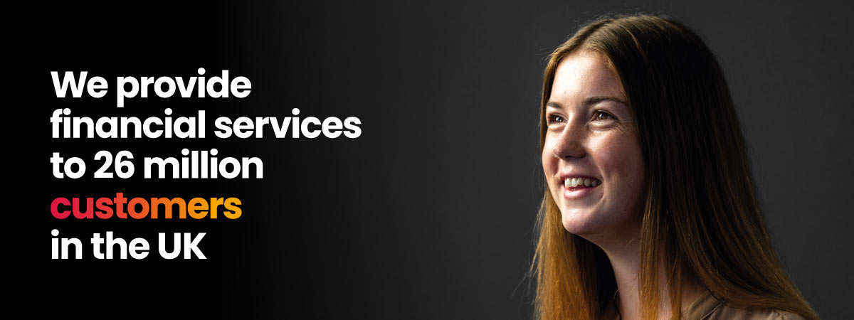 We provide financial services to 26 million customers in the UK.